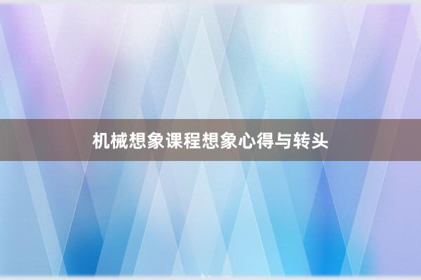 机械想象课程想象心得与转头