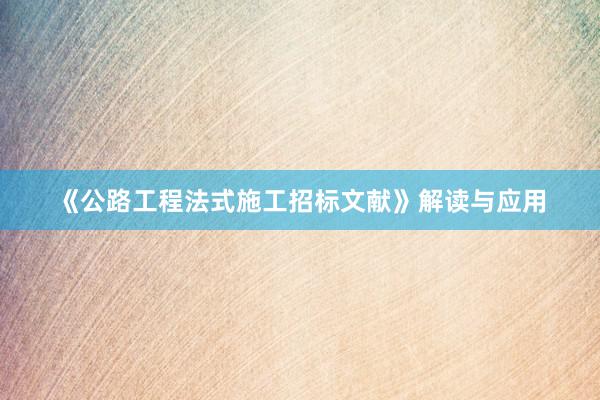 《公路工程法式施工招标文献》解读与应用